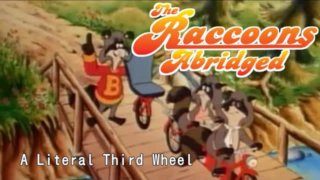 The Raccoons Abridged Episode 2: A Literal Third Wheel The Raccoons Abridged Episode 2: A Literal Third Wheel