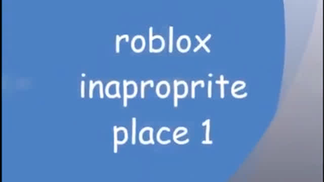 roblox inaproprite place 1!!1!1!!!1!!!!.avi