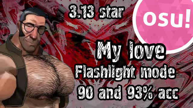 MY LOVE/OSU!/FLASHLIGHT MODE/90 AND 93% ACC/3.13 STAR