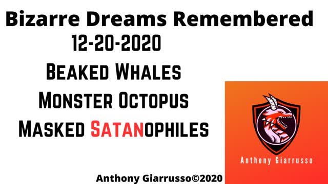 Bizarre Dreams Remembered 12-20-2020 Beaked Whales Monster Octopus Masked Satanophiles
