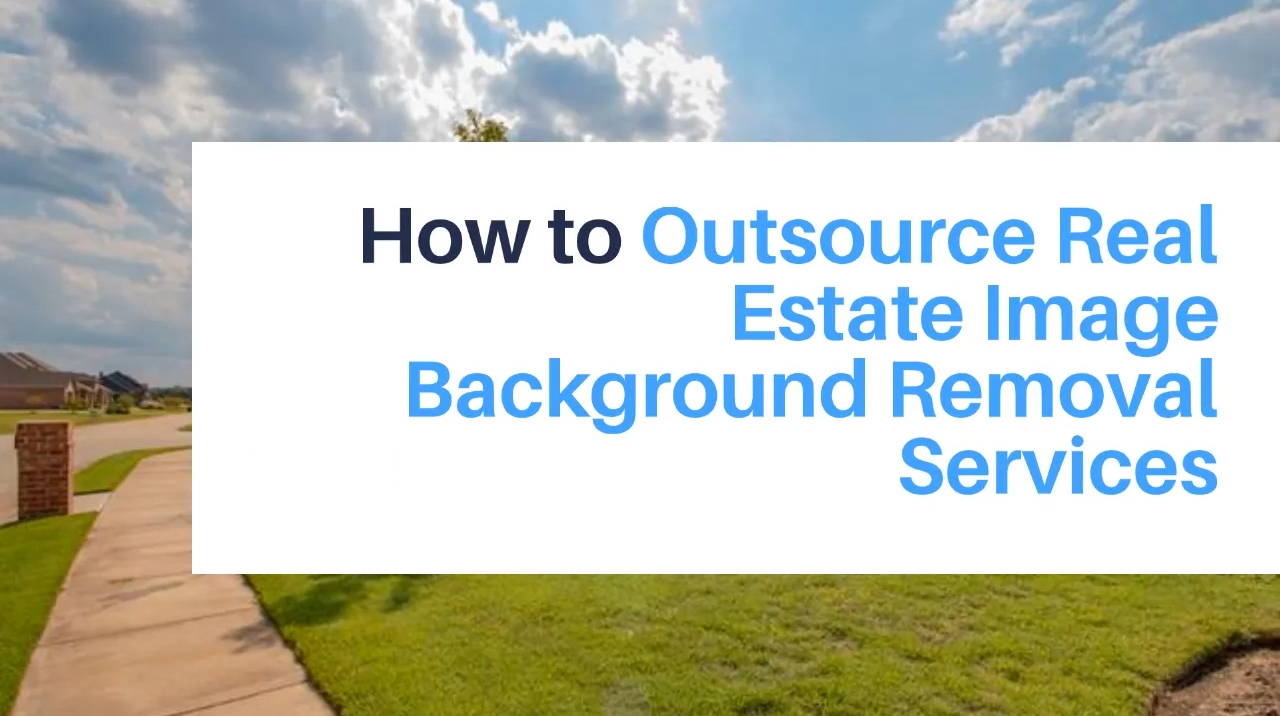 How to Outsource Real Estate Image Background Removal Services