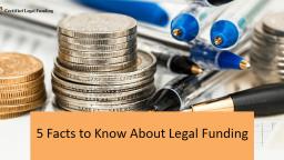 5 FACTS TO KNOW ABOUT LEGAL FUNDING