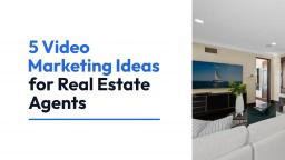 5 Video Marketing Ideas for Real Estate Agents