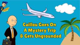 Caillou Goes To A Mystery Place & Gets Ungrounded