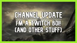 Channel Update: Im A Twitch Boi! (and other stuff)