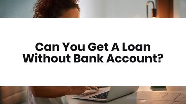 Can You Get A Loan Without Bank Account?