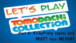 Lets play Tomodachi Collection #6: KirbyPinky copies MLF64