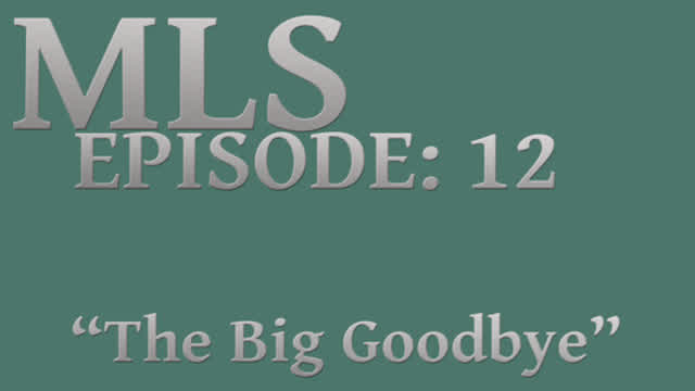 MLS Episode:12 ~ The Big Goodbye