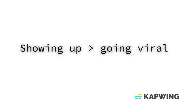 Why Showing Up Is Better Than Going Viral