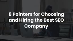 8 Pointers for Choosing and Hiring the Best SEO Company
