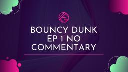 BOUNCY DUNK Ep 1 no commentary