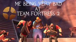Me being VERY BAD at TF2