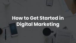 How to Get Started in Digital Marketing