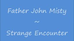 Father John Misty ~ Strange Encounter