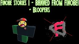 Finobe stories 1 - Banned from finobe! + Bloopers