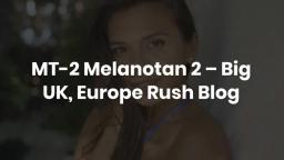 MT 2 Melanotan 2 – Big UK, Europe Rush Blog