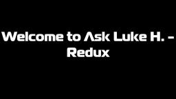 Ask Luke H. Redux - Episode 15 - CLOSED