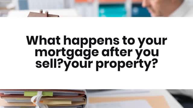 What happens to your mortgage after you sell your property?