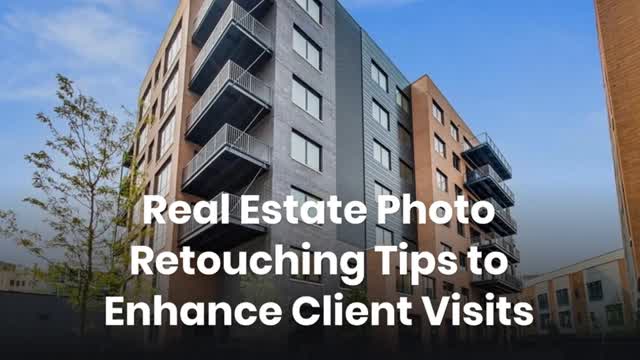 Real Estate Photo Retouching Tips to Enhance Client Visits