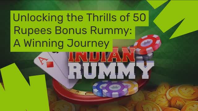 Unlocking the Thrills of 50 Rupees Bonus Rummy A Winning Journey