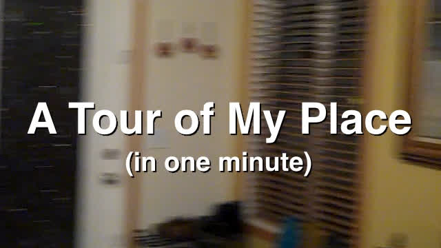A Tour of My Place (in one minute)
