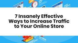 7 Insanely Effective Ways to Increase Traffic to Your Online Store