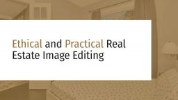 Ethical and Practical Real Estate Image Editing