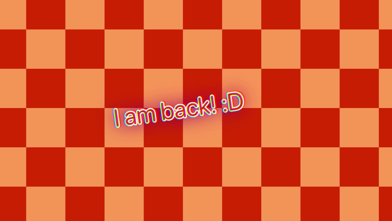 I am back! Hello!