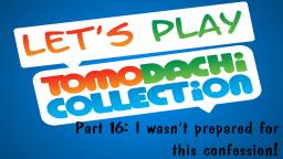 Let's play Tomodachi Collection #16: I wasn't prepared for this confession!