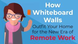 HOW WHITEBOARD WALLS OUTFIT YOUR HOME FOR THE NEW ERA OF REMOTE WORK