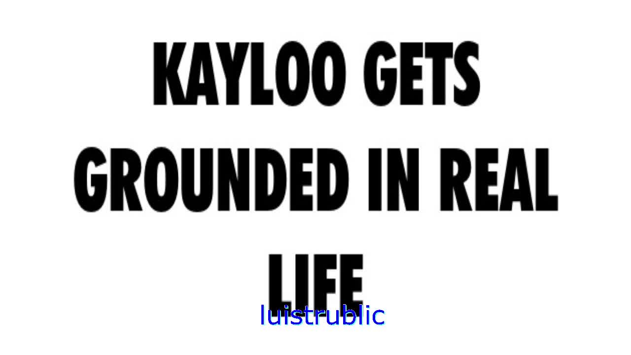 KAYLOO GETS GROUNDED IN REAL LIFE!!!!