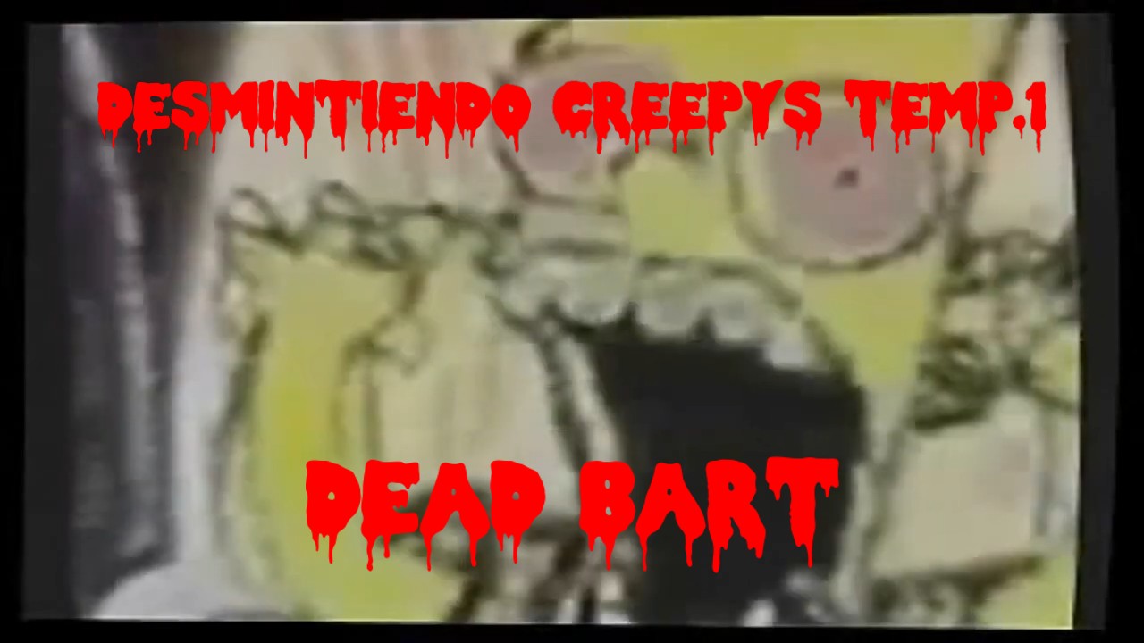 desmintiendo creepypastas capitulo 2 dead bart