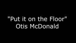 Put it on the Floor - Otis McDonald