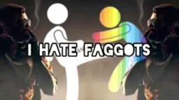 I HATE FAGGOTS!1!1!1