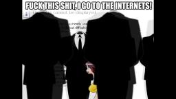 FUCK THIS SHIT, I GO TO THE INTERNETS!