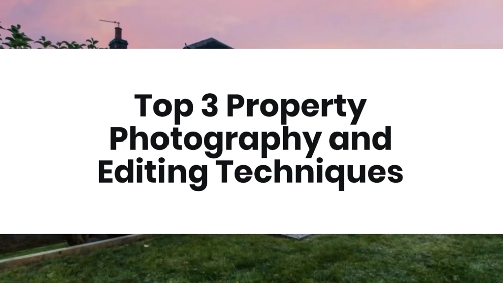 Top 3 Property Photography and Editing Techniques