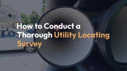 How to Conduct a Thorough Utility Locating Survey