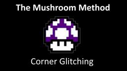 The Mushroom Method: Guide to Corner Glitching