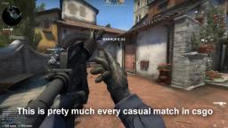 So, this is pretty much every casual match of csgo