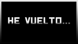 He regresado... He regresado...